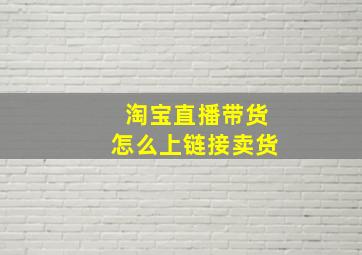 淘宝直播带货怎么上链接卖货