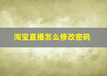 淘宝直播怎么修改密码