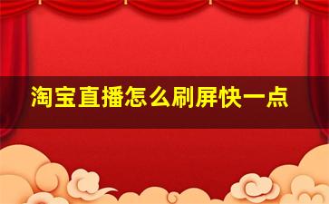 淘宝直播怎么刷屏快一点