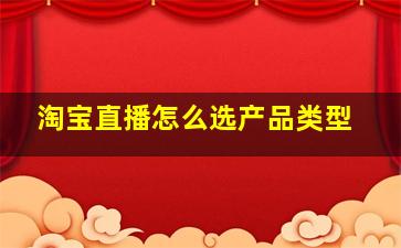 淘宝直播怎么选产品类型