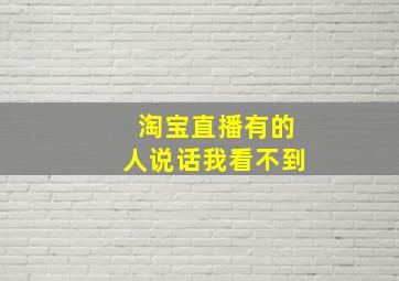 淘宝直播有的人说话我看不到