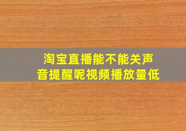 淘宝直播能不能关声音提醒呢视频播放量低