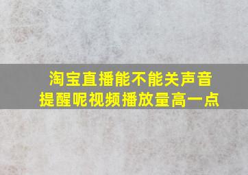 淘宝直播能不能关声音提醒呢视频播放量高一点