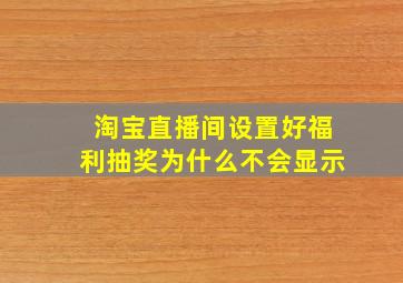 淘宝直播间设置好福利抽奖为什么不会显示