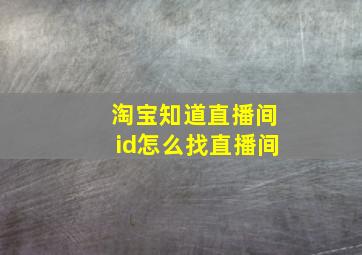 淘宝知道直播间id怎么找直播间