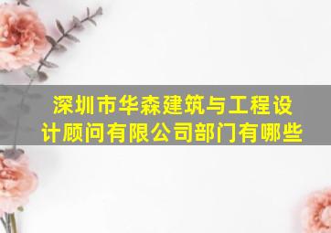 深圳市华森建筑与工程设计顾问有限公司部门有哪些