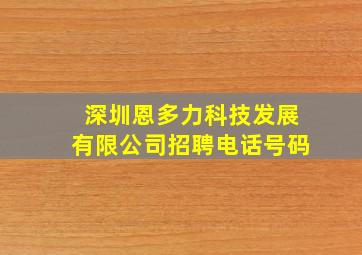 深圳恩多力科技发展有限公司招聘电话号码