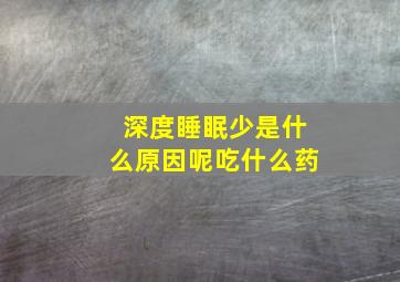 深度睡眠少是什么原因呢吃什么药