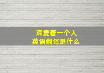 深爱着一个人英语翻译是什么