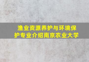 渔业资源养护与环境保护专业介绍南京农业大学