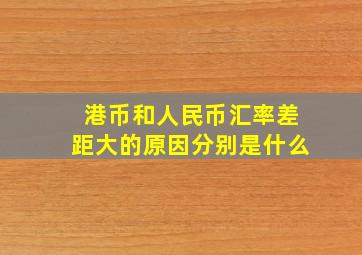 港币和人民币汇率差距大的原因分别是什么