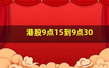 港股9点15到9点30