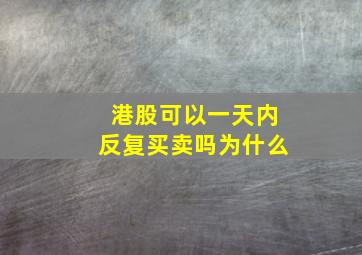 港股可以一天内反复买卖吗为什么