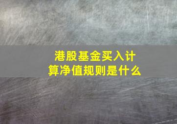 港股基金买入计算净值规则是什么