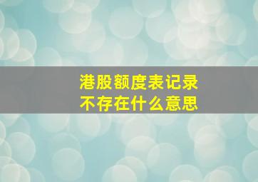 港股额度表记录不存在什么意思