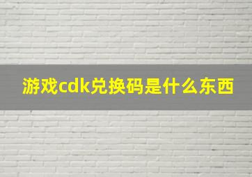 游戏cdk兑换码是什么东西