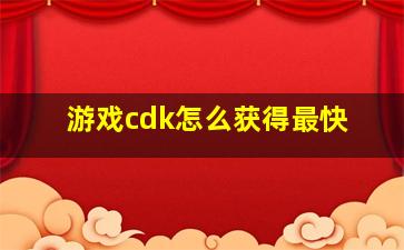 游戏cdk怎么获得最快