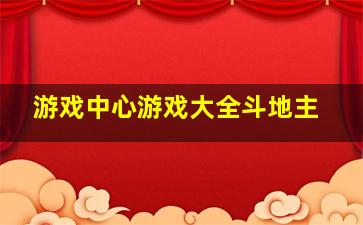 游戏中心游戏大全斗地主