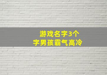 游戏名字3个字男孩霸气高冷