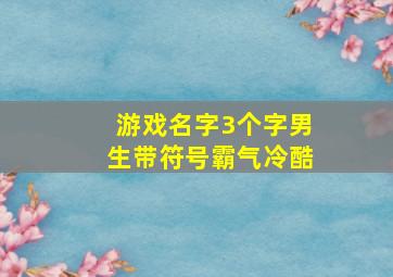 游戏名字3个字男生带符号霸气冷酷