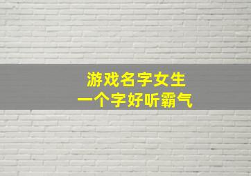 游戏名字女生一个字好听霸气