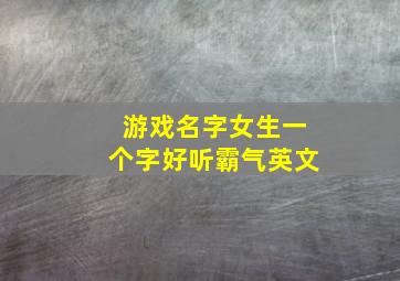 游戏名字女生一个字好听霸气英文