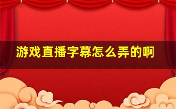 游戏直播字幕怎么弄的啊