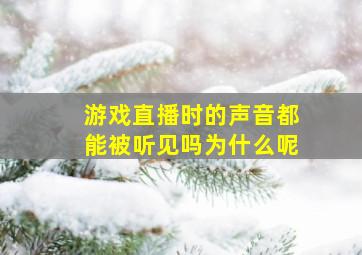 游戏直播时的声音都能被听见吗为什么呢