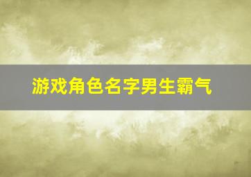 游戏角色名字男生霸气