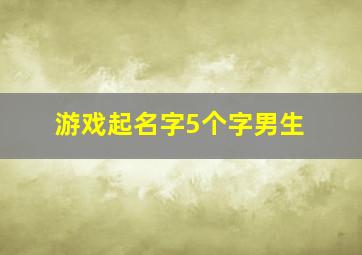 游戏起名字5个字男生