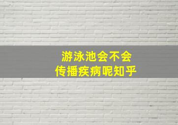 游泳池会不会传播疾病呢知乎