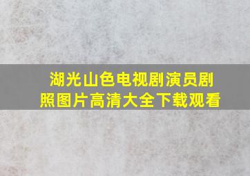 湖光山色电视剧演员剧照图片高清大全下载观看