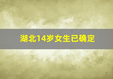 湖北14岁女生已确定