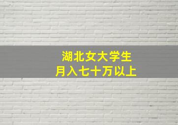 湖北女大学生月入七十万以上