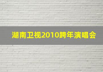 湖南卫视2010跨年演唱会