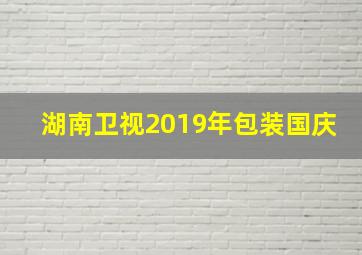 湖南卫视2019年包装国庆