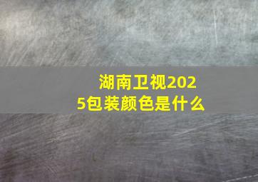 湖南卫视2025包装颜色是什么