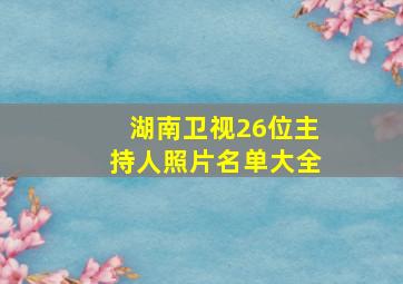 湖南卫视26位主持人照片名单大全