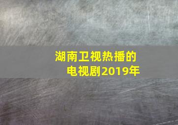 湖南卫视热播的电视剧2019年