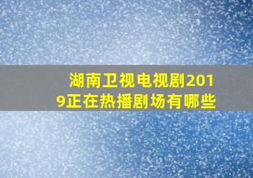 湖南卫视电视剧2019正在热播剧场有哪些