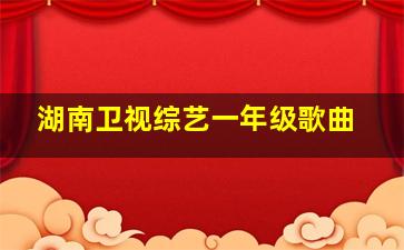 湖南卫视综艺一年级歌曲