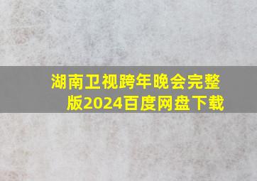 湖南卫视跨年晚会完整版2024百度网盘下载