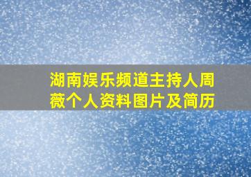 湖南娱乐频道主持人周薇个人资料图片及简历