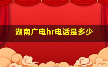 湖南广电hr电话是多少