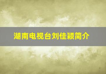 湖南电视台刘佳颖简介