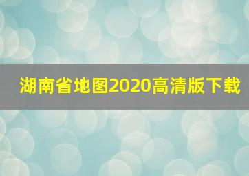 湖南省地图2020高清版下载