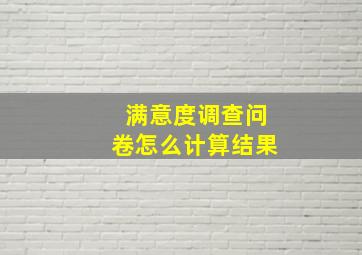 满意度调查问卷怎么计算结果