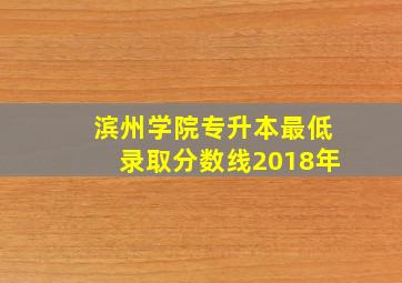 滨州学院专升本最低录取分数线2018年