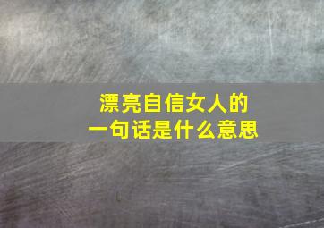 漂亮自信女人的一句话是什么意思