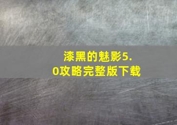 漆黑的魅影5.0攻略完整版下载